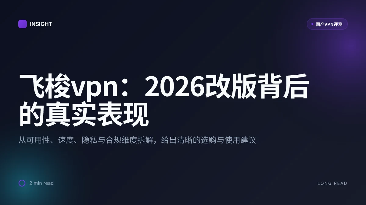 飞梭VPN:2026改版背后的真实表现与使用建议